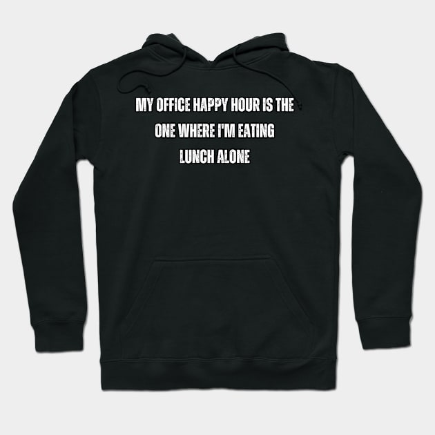 My office happy hour is the one where I'm eating lunch alone Hoodie by Mary_Momerwids